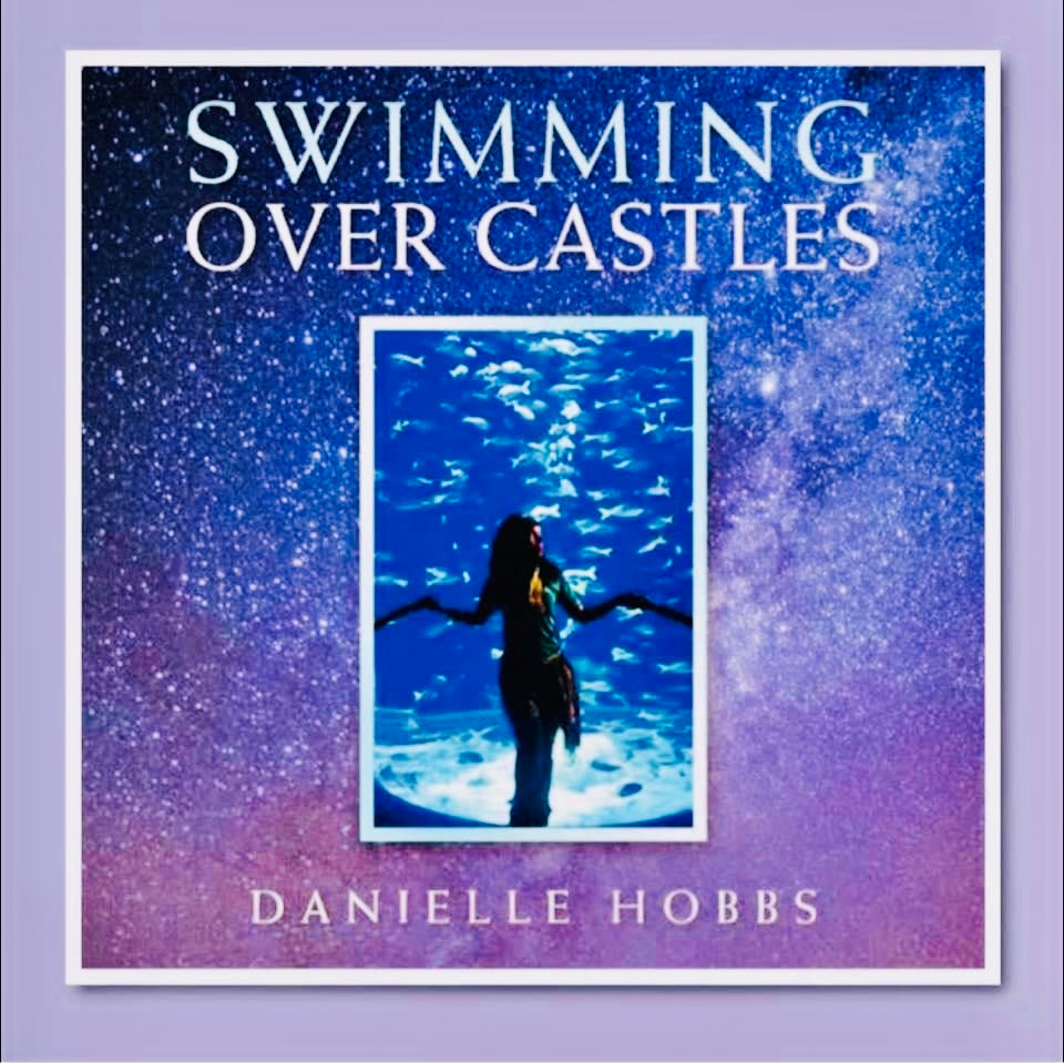 Introducing   “Swimming Over Castles“ by Danielle Hobbs